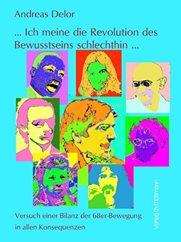 ... Ich meine die Revolution des Bewusstseins schlechthin ...: Versuch einer Bilanz der 68er-Bewegung in allen Konsequenzen von Möllmann, Ch