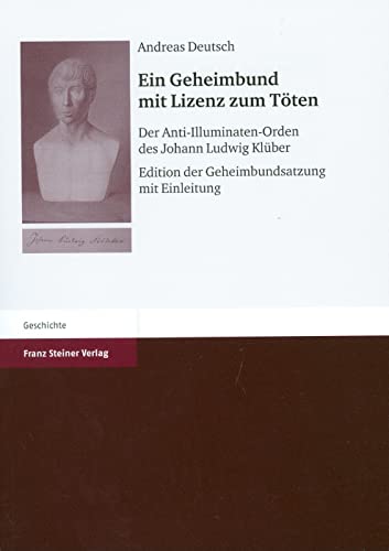 Ein Geheimbund mit Lizenz zum Töten. Der Anti-Illuminaten-Orden des Johann Ludwig Klüber. Edition der Geheimbundsatzung mit Einleitung Ein Geheimbund mit Lizenz zum Töten. Der Anti-Illuminaten-Orden des Johann Ludwig Klüber. Edition der Geheimbundsatzung mit Einleitung von Franz Steiner Verlag Wiesbaden GmbH