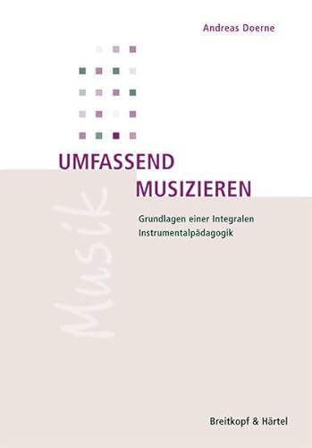 Umfassend Musizieren: Grundlagen einer Integralen Instrumentalpädagogik (BV 389 ) von Breitkopf & Härtel
