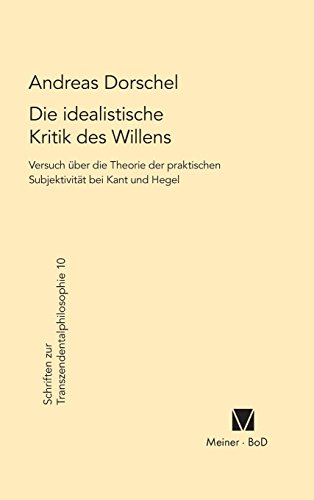 Die idealistische Kritik des Willens: Versuch über eine Theorie der praktischen Subjektivität bei Kant und Hegel (Schriften zur Transzendentalphilosophie) von Meiner, F