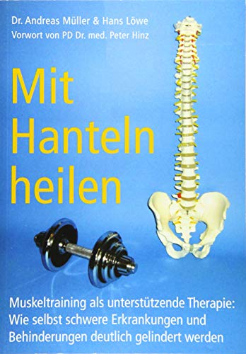 Mit Hanteln heilen: Muskeltraining als unterstützende Therapie: Wie selbst schwere Erkrankungen und Behinderungen deutlich gelindert werden. von Novagenics