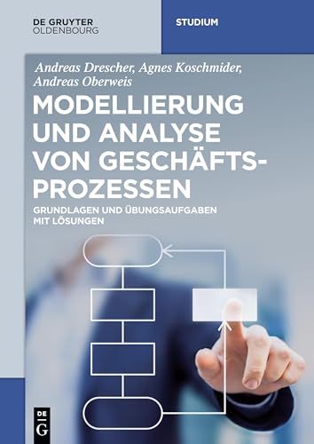 Modellierung und Analyse von Geschäftsprozessen: Grundlagen und Übungsaufgaben mit Lösungen (De Gruyter Studium) von Walter de Gruyter