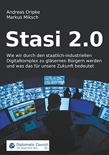 Stasi 2.0: Wie wir durch den staatlich-industriellen Digitalkomplex zu gläsernen Bürgern werden und was das für unsere Zukunft bedeutet Stasi 2.0: Wie wir durch den staatlich-industriellen Digitalkomplex zu gläsernen Bürgern werden und was das für unsere Zukunft bedeutet