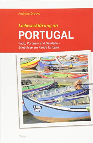 Liebeserklärung an PORTUGAL: Fado, Portwein und Saudade - Erlebnisse am Rande Europas - STÜRTZ Verlag