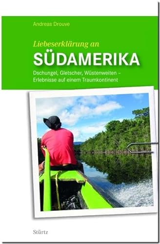 Liebeserklärung an Südamerika: Dschungel, Gletscher, Wüstenweiten – Erlebnisse auf einem Traumkontinent - STÜRTZ Verlag Liebeserklärung an Südamerika: Dschungel, Gletscher, Wüstenweiten – Erlebnisse auf einem Traumkontinent - STÜRTZ Verlag