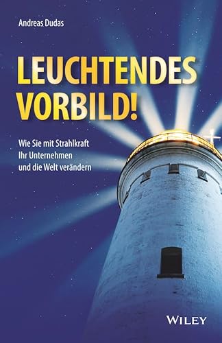 Leuchtendes Vorbild!: Wie Sie mit Strahlkraft Ihr Unternehmen und die Welt verändern Leuchtendes Vorbild!: Wie Sie mit Strahlkraft Ihr Unternehmen und die Welt verändern von Wiley