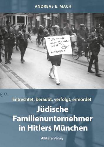 Jüdische Familienunternehmer in Hitlers München: Entrechtet, beraubt, verfolgt, ermordet von Allitera Verlag
