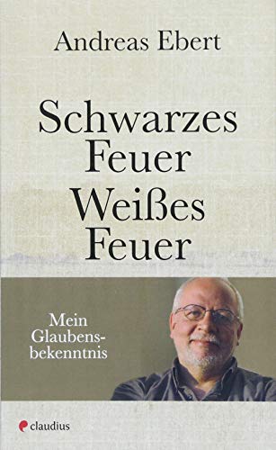 Schwarzes Feuer - Weißes Feuer: Mein Glaubensbekenntnis