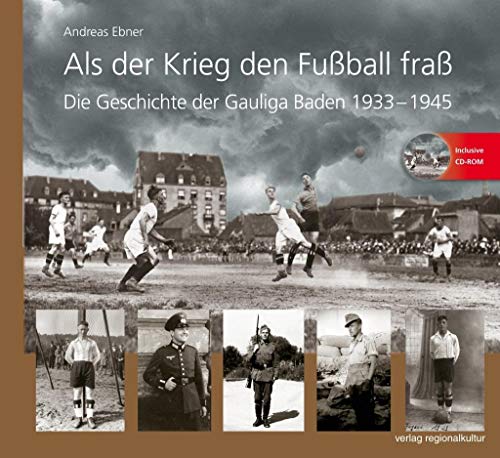 Als der Krieg den Fußball fraß: Die Geschichte der Gauliga Baden 1933-1945 von Verlag Regionalkultur