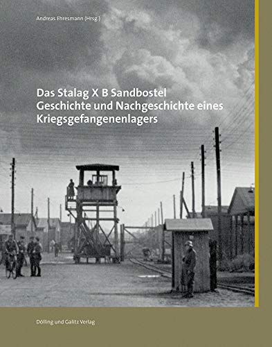 Das Stalag X B Sandbostel: Geschichte und Nachgeschichte eines Kriegsgefangenenlagers von Dölling & Galitz