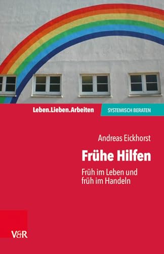 Frühe Hilfen: Früh im Leben und früh im Handeln (Leben. Lieben. Arbeiten: systemisch beraten) von Vandenhoeck + Ruprecht