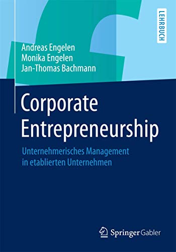 Corporate Entrepreneurship: Unternehmerisches Management in etablierten Unternehmen Corporate Entrepreneurship: Unternehmerisches Management in etablierten Unternehmen