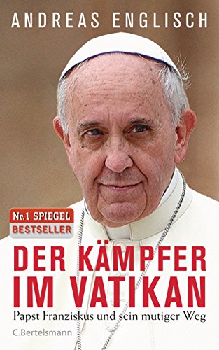 Der Kämpfer im Vatikan: Papst Franziskus und sein mutiger Weg von Bertelsmann Verlag