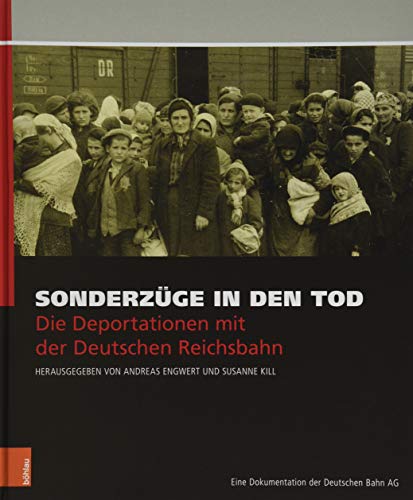 Sonderzüge in den Tod: Die Deportationen mit der Deutschen Reichsbahn. Eine Dokumentation der Deutschen Bahn AG
