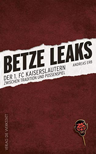 Betze Leaks: Der 1. FC Kaiserslautern zwischen Tradition und Possenspiel von Die Werkstatt GmbH