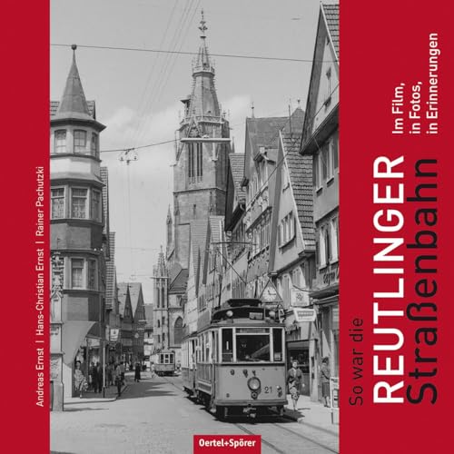 So war die Reutlinger Straßenbahn: Im Film, in Fotos, in Erinnerungen So war die Reutlinger Straßenbahn: Im Film, in Fotos, in Erinnerungen