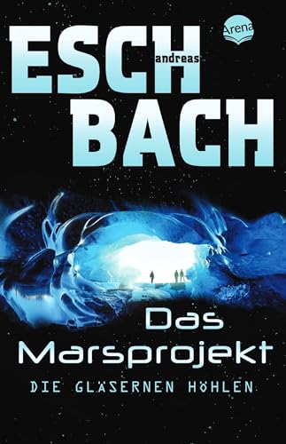 Das Marsprojekt (3). Die gläsernen Höhlen: Abenteuerliche Space Opera von Arena Verlag GmbH