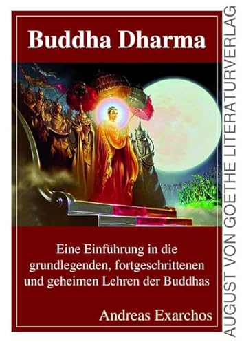 Buddha Dharma: Eine Einführung in die grundlegenden, fortgeschrittenen und geheimen Lehren der Buddhas von Frankfurter Literaturverlag