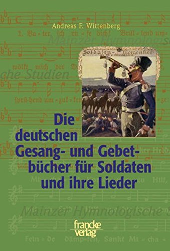Die deutschen Gesang- und Gebetbücher für Soldaten und ihre Lieder (Mainzer Hymnologische Studien) von A. Francke Verlag