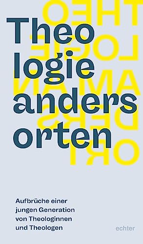 Theologie anders orten. Aufbrüche einer jungen Generation von Theologinnen und Theologen von Echter