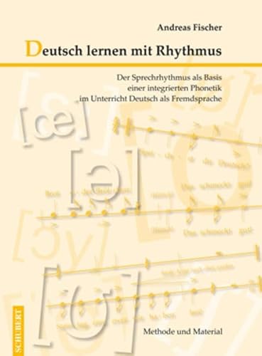 Deutsch lernen mit Rhythmus: Der Sprechrhythmus als Basis einer integrierten Phonetik im Unterricht Deutsch als Fremdsprache – Methode und Material
