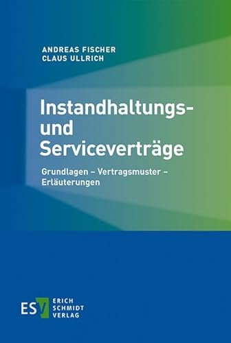 Instandhaltungs- und Serviceverträge: Grundlagen - Vertragsmuster - Erläuterungen von Erich Schmidt Verlag GmbH & Co