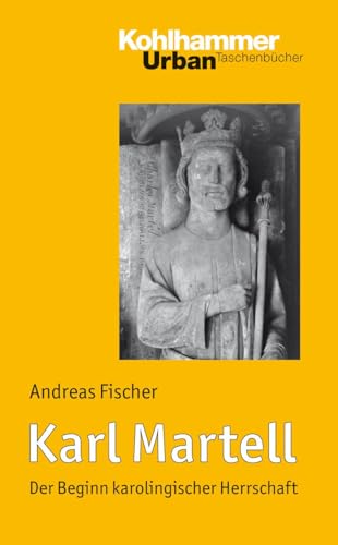 Karl Martell: Der Beginn karolingischer Herrschaft (Urban-Taschenbücher, 648, Band 648)