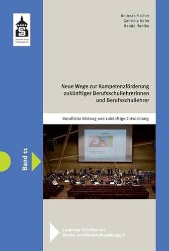 Neue Wege zur Kompetenzförderung zukünftiger Berufsschullehrerinnen und Berufsschullehrer: Berufliche Bildung und zukünftige Entwicklung (Leuphana-Schriften zur Berufs- und Wirtschaftspädagogik) von Schneider Hohengehren