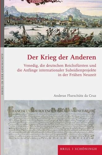 Der Krieg der Anderen: Venedig, die deutschen Reichsfürsten und die Anfänge internationaler Subsidienprojekte in der Frühen Neuzeit (Krieg in der Geschichte)