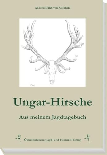 Ungar-Hirsche: Aus meinem Jagdtagebuch von sterr. Jagd-/Fischerei
