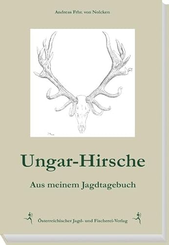 Ungar-Hirsche: Aus meinem Jagdtagebuch von Österreichischer Jagd- Und Fischerei-Verlag