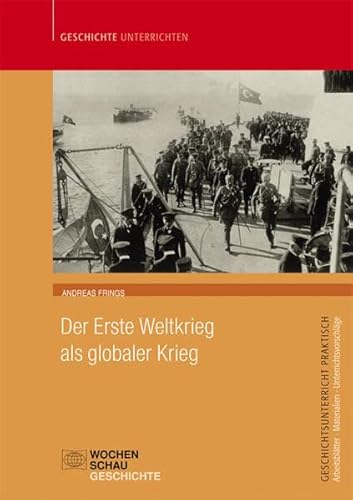 Der Erste Weltkrieg als globaler Krieg: Für die Sek. I+II (Geschichtsunterricht praktisch) von Wochenschau Verlag