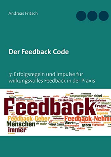 Der Feedback Code: 31 Erfolgsregeln und Impulse für wirkungsvolles Feedback in der Praxis
