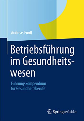 Betriebsführung im Gesundheitswesen: Führungskompendium für Gesundheitsberufe