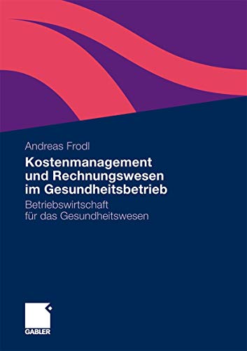 Kostenmanagement und Rechnungswesen im Gesundheitsbetrieb: Betriebswirtschaft für das Gesundheitswesen