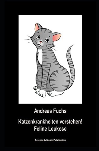 Katzenkrankheiten verstehen!: Feline Leukose (1. Band Tierkrankheiten verstehen!, Band 1)
