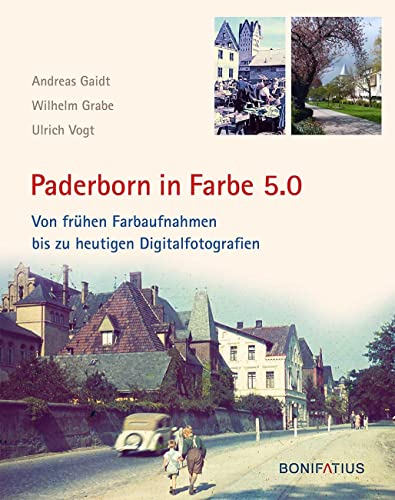 Paderborn in Farbe 5.0: Von frühen Farbaufnahmen bis zu heutigen Digitalfotografien von Bonifatius-Verlag