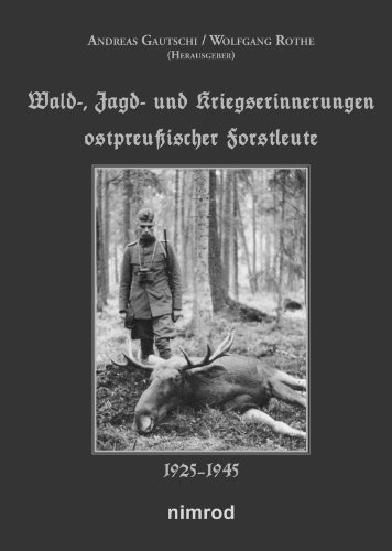 Wald-, Jagd- und Kriegserinnerungen ostpreußischer Forstleute 1925-1945 von Neumann-Neudamm GmbH
