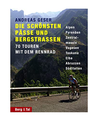 Die schönsten Pässe und Bergstrassen von den Alpen bis zu den Pyrenäen: 70 Touren mit dem Rennrad. Alpen, Pyrenäen, Zentralmassiv, Vogesen, Toskana, Elba, Abruzzen, Süditalien