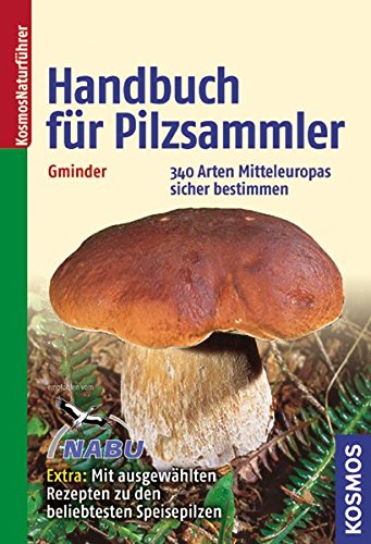 Handbuch für Pilzsammler: 340 Arten Mitteleuropas sicher bestimmen Extra: Mit ausgewählten Rezepten zu den beliebtesten Speisepilzen Handbuch für Pilzsammler: 340 Arten Mitteleuropas sicher bestimmen Extra: Mit ausgewählten Rezepten zu den beliebtesten Speisepilzen von Franckh Kosmos Verlag