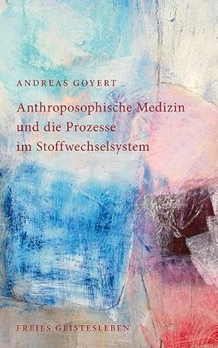 Anthroposophische Medizin und die Prozesse im Stoffwechselsystem von Freies Geistesleben GmbH