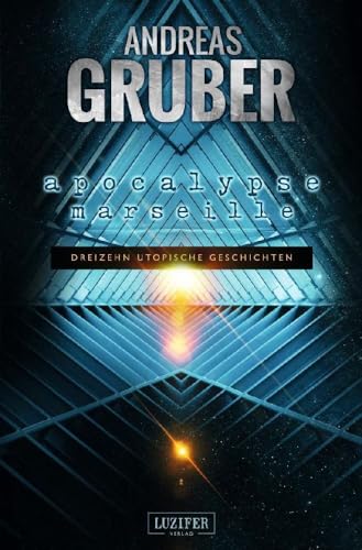 APOCALYPSE MARSEILLE: 13 utopische Geschichten - von Steampunk bis Science Fiction (Andreas Gruber Erzählbände, Band 2)