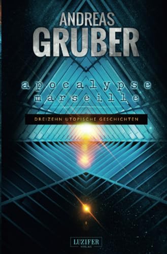 APOCALYPSE MARSEILLE: 13 utopische Geschichten - von Steampunk bis Science Fiction (Andreas Gruber Erzählbände, Band 2)