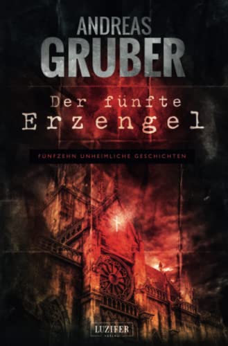 DER FÜNFTE ERZENGEL: 15 erschreckende Geschichten, von Horror bis Phantastik: Erzählband - 15 erschreckende Geschichten, von Horror bis Phantastik (Andreas Gruber Erzählbände, Band 4)