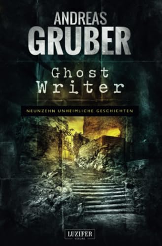 GHOST WRITER: 19 unheimliche Geschichten (Andreas Gruber Erzählbände, Band 5)