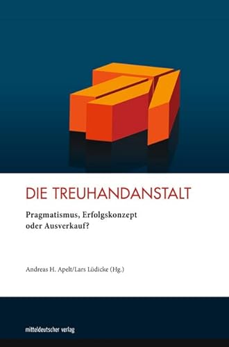 Die Treuhandanstalt: Pragmatismus, Erfolgskonzept oder Ausverkauf? von Mitteldeutscher Verlag
