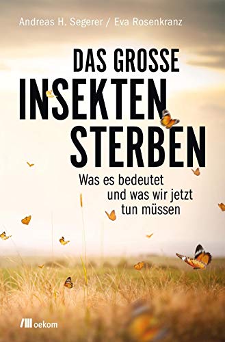 Das große Insektensterben: Was es bedeutet und was wir jetzt tun müssen von Oekom Verlag GmbH