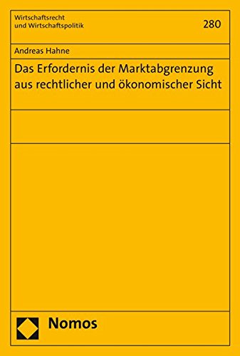 Das Erfordernis der Marktabgrenzung aus rechtlicher und ökonomischer Sicht (Wirtschaftsrecht Und Wirtschaftspolitik, Band 280) von Nomos