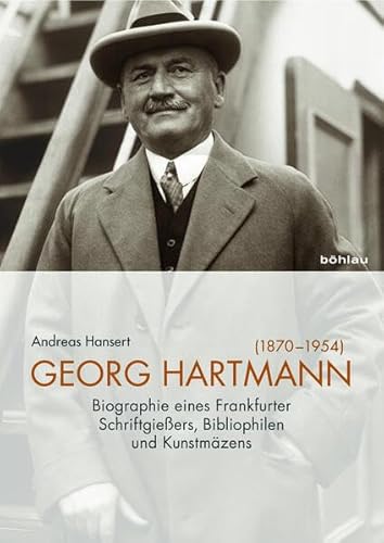 Georg Hartmann (1870-1954): Biografie eines Frankfurter Schriftgießers, Bibliophilen und Kunstmäzens