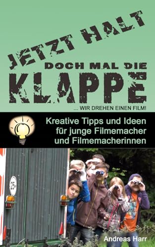 Halt doch mal die Klappe ... Wir drehen einen Film: Kreative Film-Ideen für Kinder, Jugendliche, Jugendleiter und Hobbyfilmer (Jetzt halt doch mal die Klappe) von Independently published